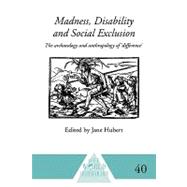 Madness, Disability and Social Exclusion: The Archaeology and Anthropology of 'Difference'