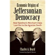 Economic Origins of Jeffersonian Democracy How Hamiltons Merchant Class Lost Out to the Agrarian So Economic Origins of Jeffersonian Democracy How Hamiltons Merchant Class Lost Out to the Agrarian So