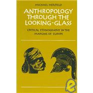Anthropology through the Looking-Glass: Critical Ethnography in the Margins of Europe