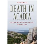Death in Acadia And Other Misadventures in Maine's National Park