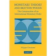 Monetary Theory and Bretton Woods: The Construction of an International Monetary Order