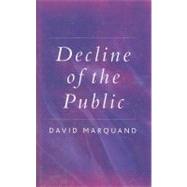 Decline of the Public The Hollowing Out of Citizenship