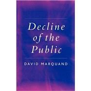 Decline of the Public The Hollowing Out of Citizenship