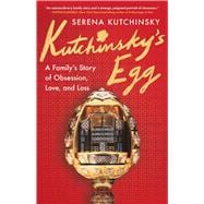 Kutchinsky's Egg A Family's Story of Obsession, Love, and Loss