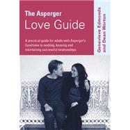 The Asperger Love Guide; A Practical Guide for Adults with Asperger's Syndrome to Seeking, Establish