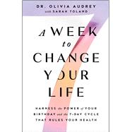 A Week to Change Your Life Harness the Power of Your Birthday and the 7-Day Cycle That Rules Your He