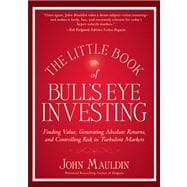 The Little Book of Bull's Eye Investing Finding Value, Generating Absolute Returns, and Controlling