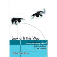 Look at It This Way : Focusing on the Feelings of Family and Friends, Clients and Co-Workers