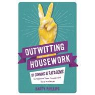 Outwitting Housework 101 Cunning Stratagems to Reduce Your Housework to a Minimum Outwitting Housework 101 Cunning Stratagems to Reduce Your Housework to a Minimum