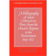 A Bibliography of Salon Criticism in Paris from the Ancien Rgime to the Restoration, 16991827