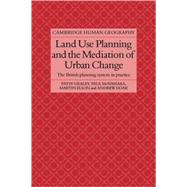 Land Use Planning and the Mediation of Urban Change: The British Planning System in Practice