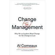 Change the Management Why We as Leaders Must Change for the Change to Last Change the Management Why We as Leaders Must Change for the Change to Last