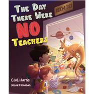 The Day There Were No Teachers A Classroom Gone Wildand a Celebration of the Teachers Who Keep It To