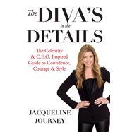 The Diva's in the Details The Celebrity & C.E.O. Inspired Guide to Confidence, Courage & Style