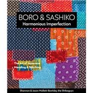 Boro & Sashiko, Harmonious Imperfection The Art of Japanese Mending & Stitching