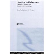 Managing to Collaborate: The Theory and Practice of Collaborative Advantage