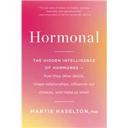 Hormonal The Hidden Intelligence of Hormones -- How They Drive Desire, Shape Relationships, Influenc