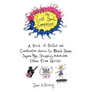 The Lost Soul Companion A Book of Comfort and Constructive Advice for Black Sheep, Square Pegs, Stru