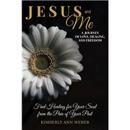Jesus and Me - A Journey of Love, Healing, And Freedom Find Healing for Your Soul from the Pain of Y
