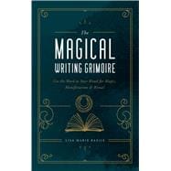 The Magical Writing Grimoire Use the Word as Your Wand for Magic, Manifestation & Ritual