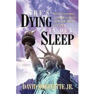 She's Dying in Our Sleep : How Our Government Is Smothering Liberty and What We Must Do to Save Her
