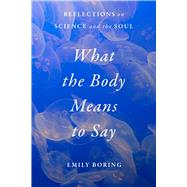 What the Body Means to Say Reflections on Science and the Soul