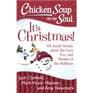 Chicken Soup for the Soul: It's Christmas! 101 Joyful Stories about the Love, Fun, and Wonder of the
