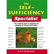 The Self-Sufficiency Specialist; The Essential Guide to Designing and Planning for Off-Grid Self-Rel