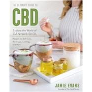 The Ultimate Guide to CBD Explore the World of Cannabidiol - Recipes for Self-Care, Beverages, Cooki