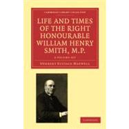 Life and Times of the Right Honourable William Henry Smith, M.p.