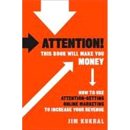 Attention! This Book Will Make You Money How to Use Attention-Getting Online Marketing to Increase Y