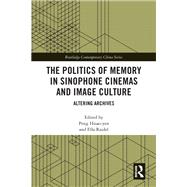 The Politics of Memory in Sinophone Cinemas and Image Culture The Politics of Memory in Sinophone Cinemas and Image Culture