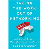 Taking the Work Out of Networking Your Guide to Making and Keeping Great Connections