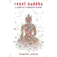 Rebel Buddha A Guide to a Revolution of Mind
