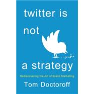Twitter is Not a Strategy Rediscovering the Art of Brand Marketing Twitter is Not a Strategy Rediscovering the Art of Brand Marketing