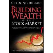 Building Wealth in the Stock Market A Proven Investment Plan for Finding the Best Stocks and Managin