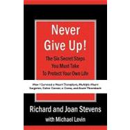 Never Give Up!: How I Survived a Heart Transplant, Multiple Heart Surgeries, Colon Cancer, a Coma, a