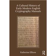 A Cultural History of Early Modern English Cryptography Manuals