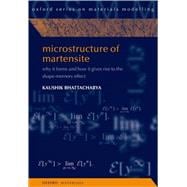 Microstructure of Martensite Why It Forms and How It Gives Rise to the Shape-Memory Effect