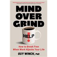 Mind Over Grind How to Break Free When Work Hijacks Your Life