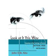 Look at It This Way : Focusing on the Feelings of Family and Friends, Clients and Co-Workers