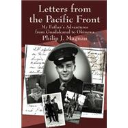 Letters from the Pacific Front : My Father's Adventures from Guadalcanal to Okinawa