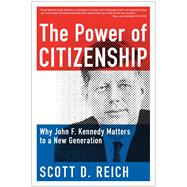 The Power of Citizenship Why John F. Kennedy Matters to a New Generation