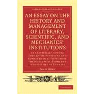 An Essay on the History and Management of Literary, Scientific, and Mechanics' Institutions