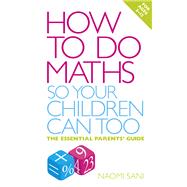How to do Maths so Your Children Can Too The Essential Parents' Guide