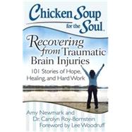 Chicken Soup for the Soul: Recovering from Traumatic Brain Injuries 101 Stories of Hope, Healing, an