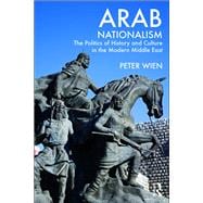 Arab Nationalism The Politics of History and Culture in the Modern Middle East Arab Nationalism The Politics of History and Culture in the Modern Middle East