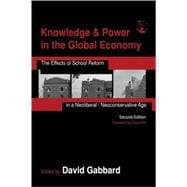 Knowledge and Power in the Global Economy: The Effects of School Reform in a Neoliberal/Neoconservat