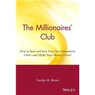 The Millionaires' Club How to Start and Run Your Own Investment Club -- and Make Your Money Grow!
