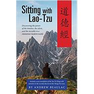 Sitting with Lao-Tzu: Discovering the Power of the Timeless, the Silent, and the Invisible in a Clam